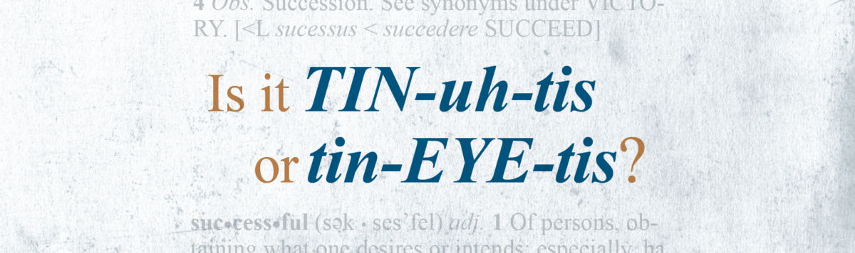Is It “TIN-uh-tis” or “tin-EYE-tis”?