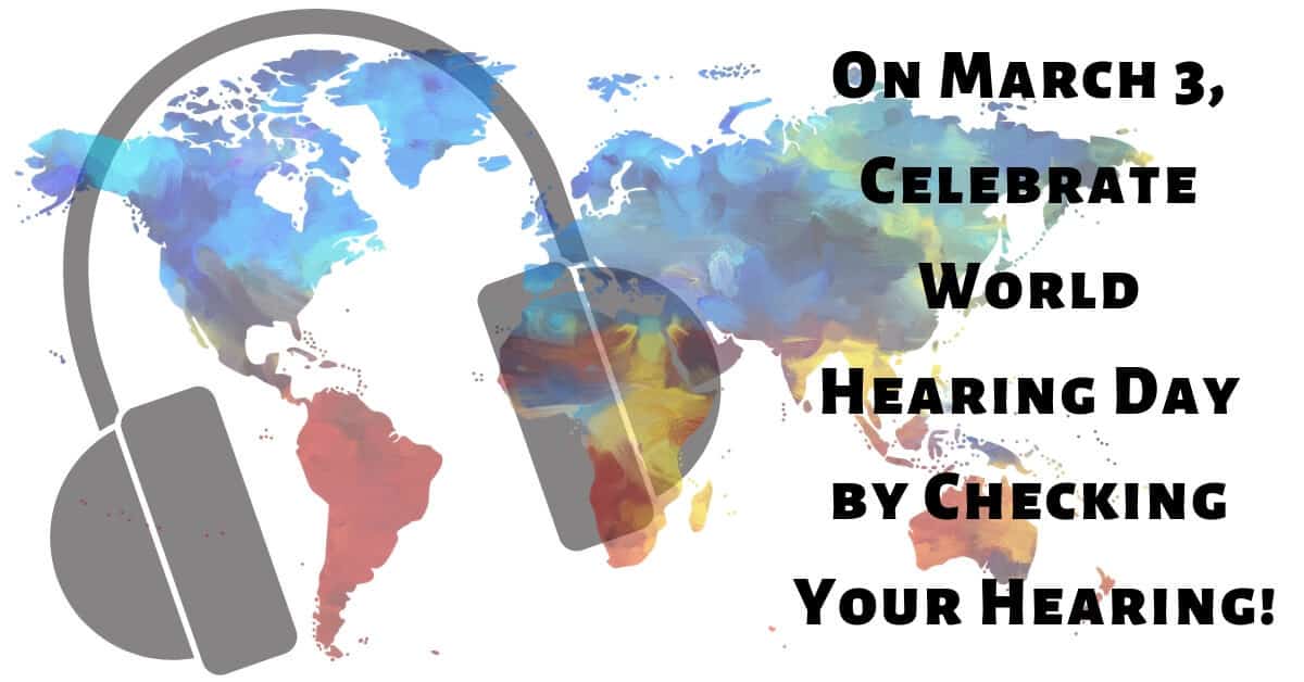 On March 3, Celebrate World Hearing Day by Checking Your Hearing!