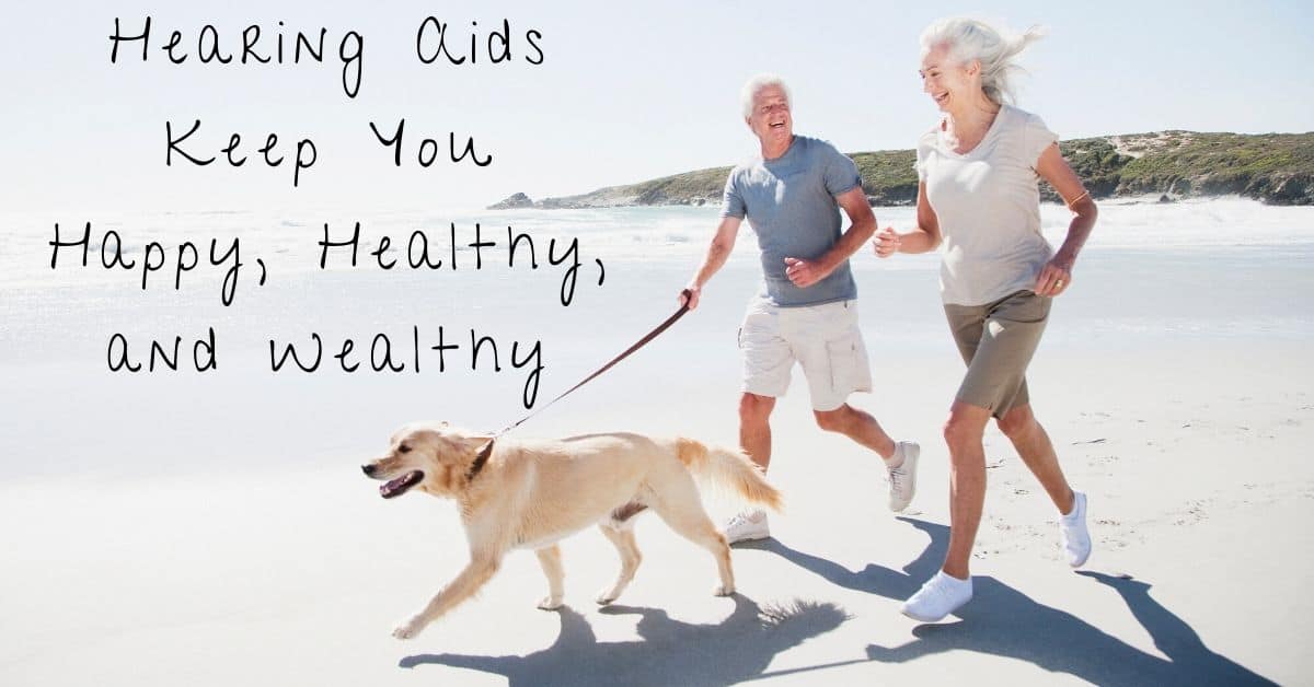 Hearing Aids Keep You Happy, Healthy, and Wealthy