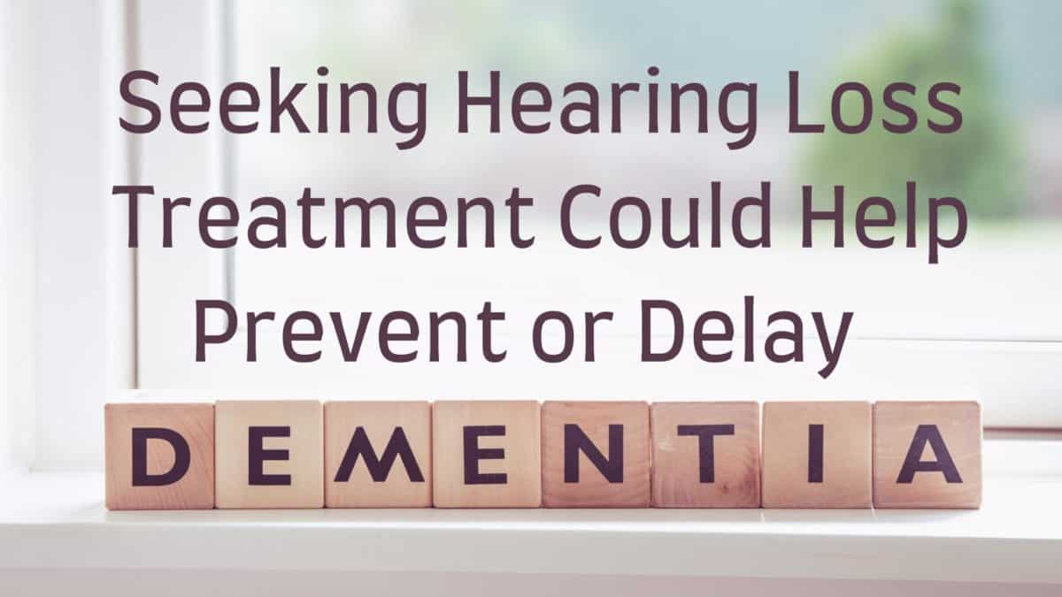 Seeking Hearing Loss Treatment Could Help Prevent or Delay Dementia