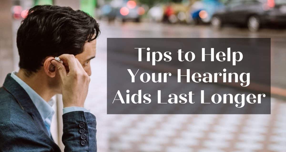 Tips to Help Your Hearing Aids Last Longer